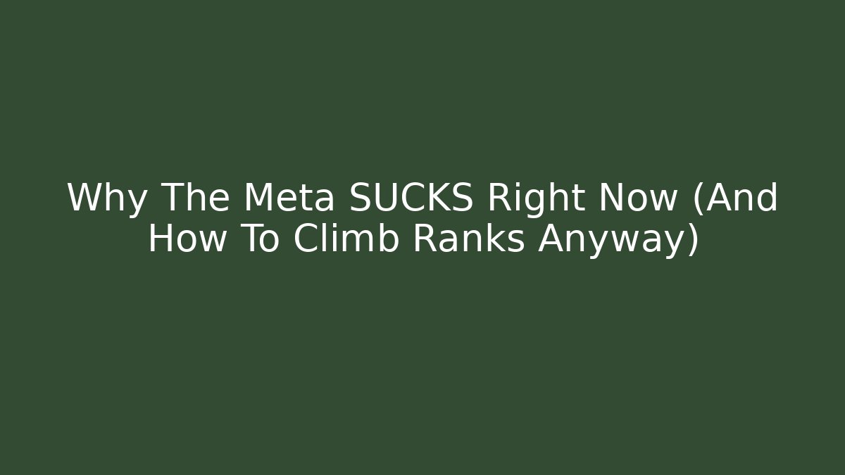 Why The Meta SUCKS Right Now (And How To Climb Ranks Anyway)
