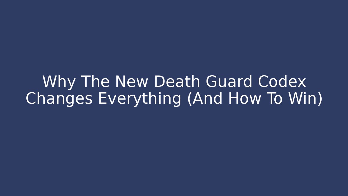 Why The New Death Guard Codex Changes Everything (And How To Win)