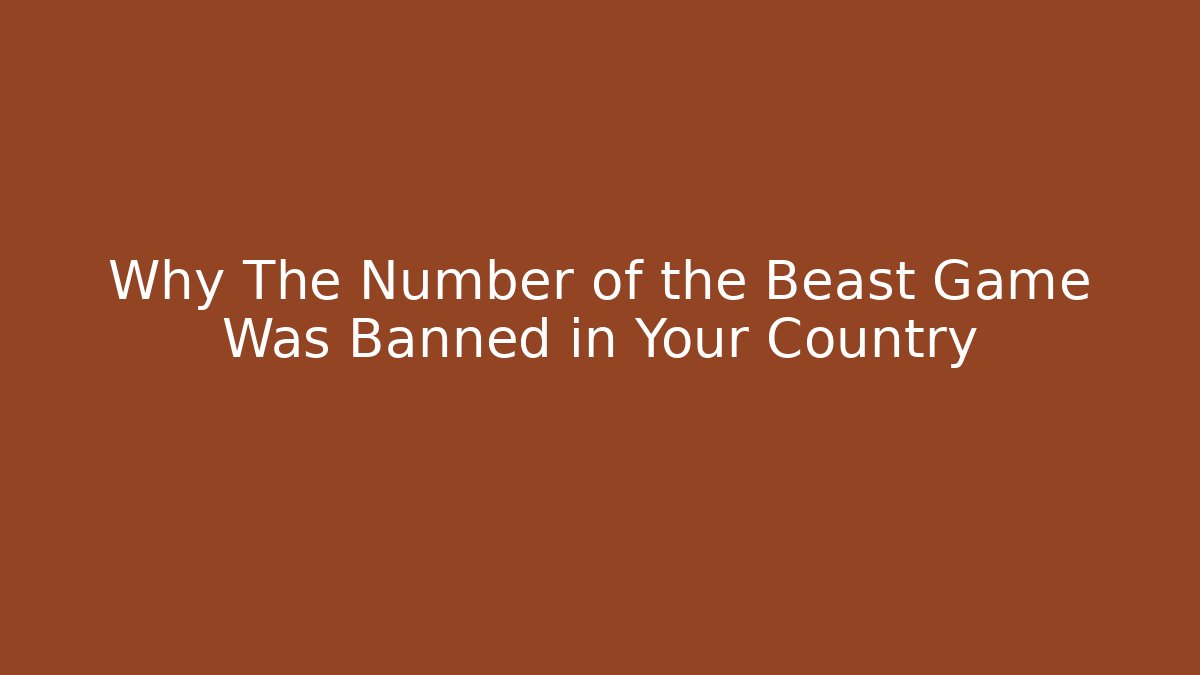 Why The Number of the Beast Game Was Banned in Your Country