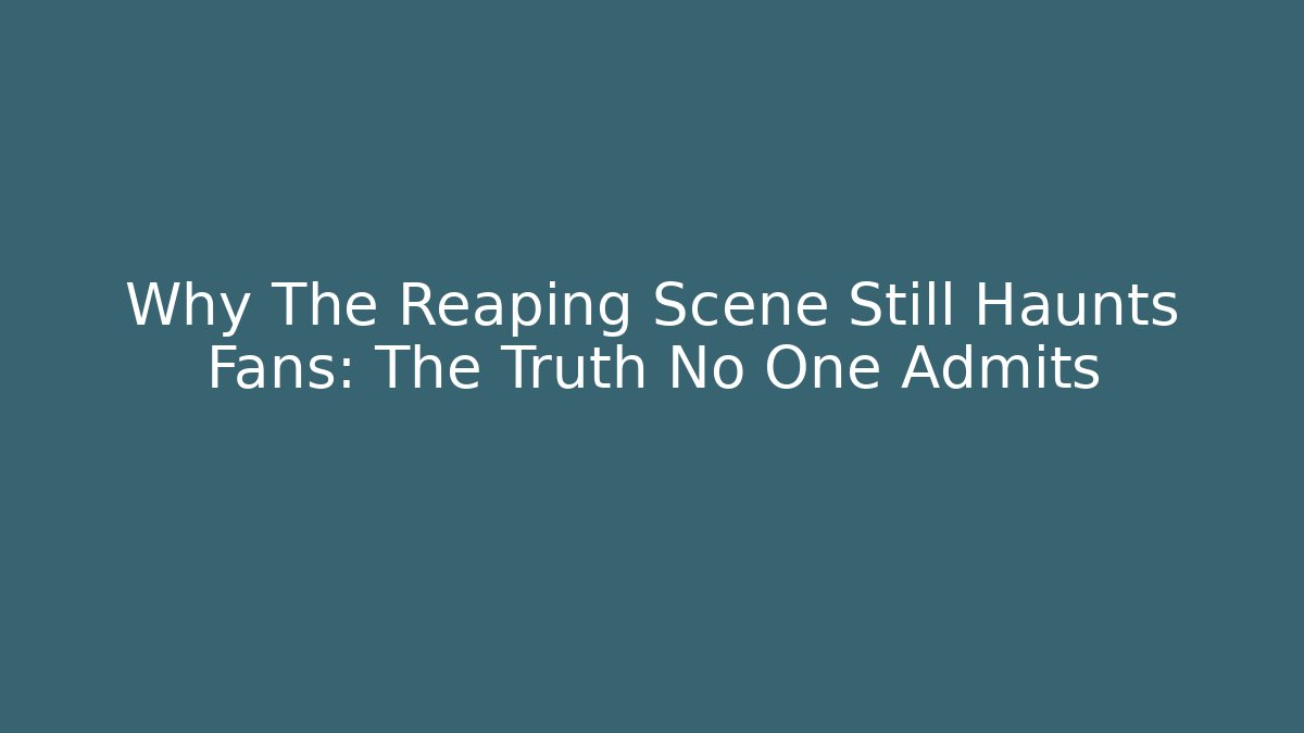 Why The Reaping Scene Still Haunts Fans: The Truth No One Admits