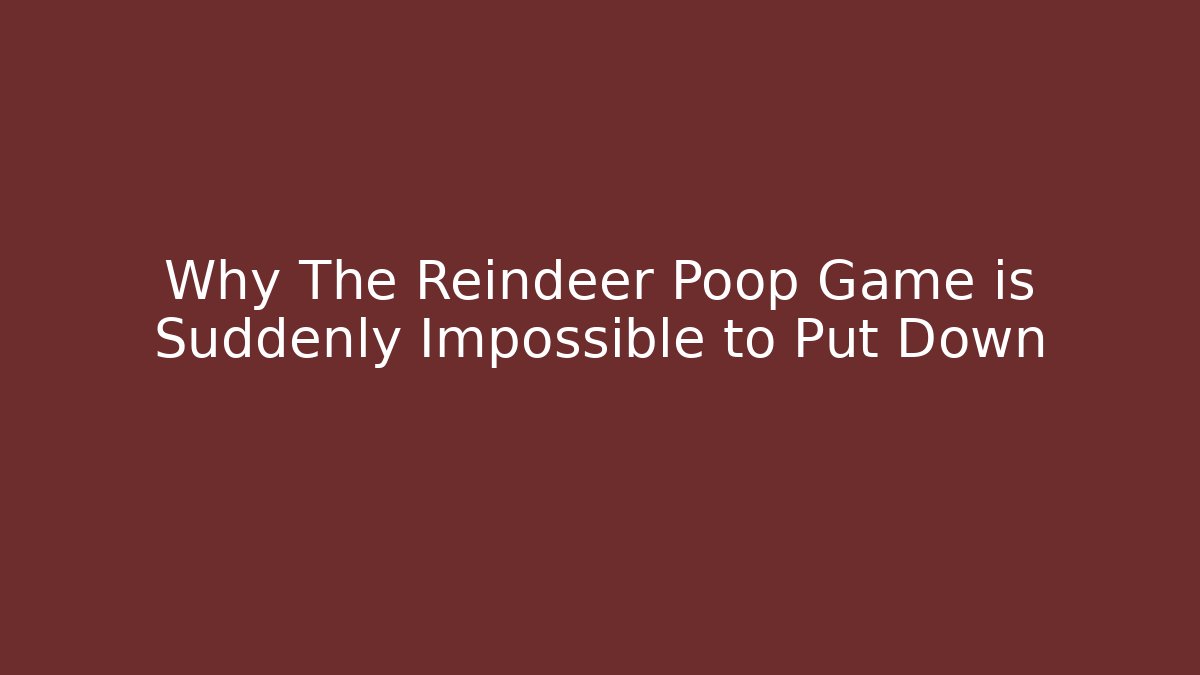 Why The Reindeer Poop Game is Suddenly Impossible to Put Down