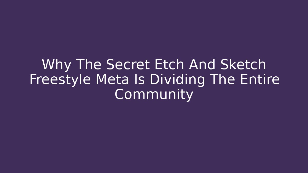 Why The Secret Etch And Sketch Freestyle Meta Is Dividing The Entire Community