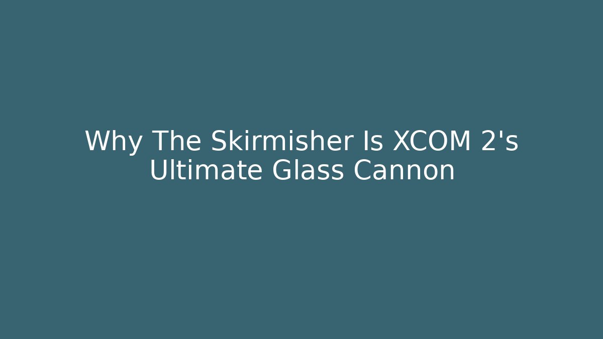 Why The Skirmisher Is XCOM 2's Ultimate Glass Cannon