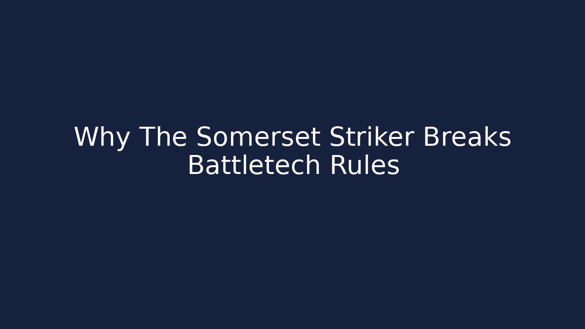 Why The Somerset Striker Breaks Battletech Rules