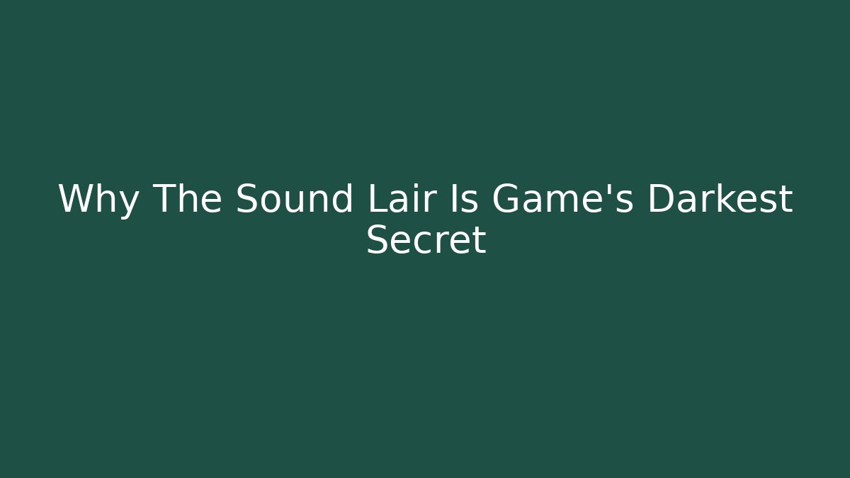 Why The Sound Lair Is Game's Darkest Secret