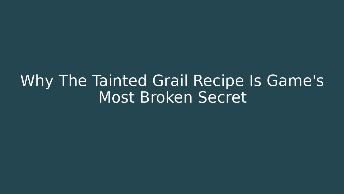 Why The Tainted Grail Recipe Is Game's Most Broken Secret