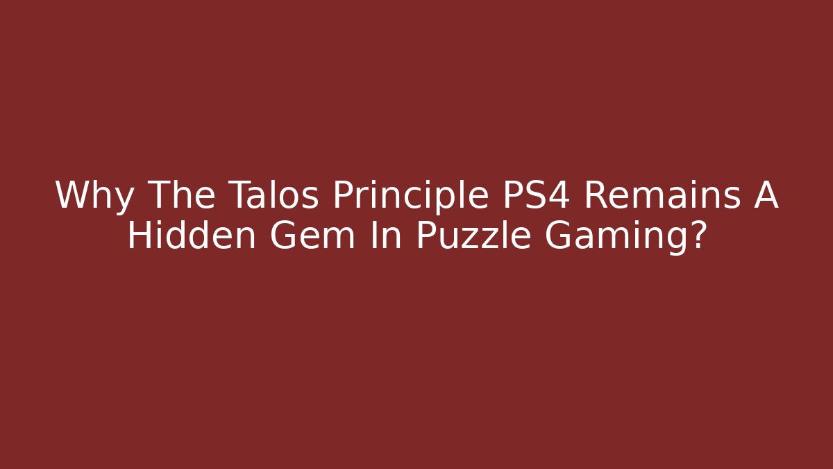Why The Talos Principle PS4 Remains A Hidden Gem In Puzzle Gaming?