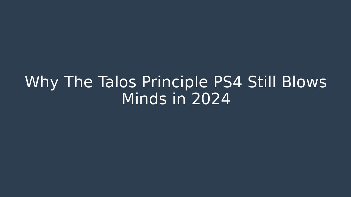 Why The Talos Principle PS4 Still Blows Minds in 2024 - Celivion