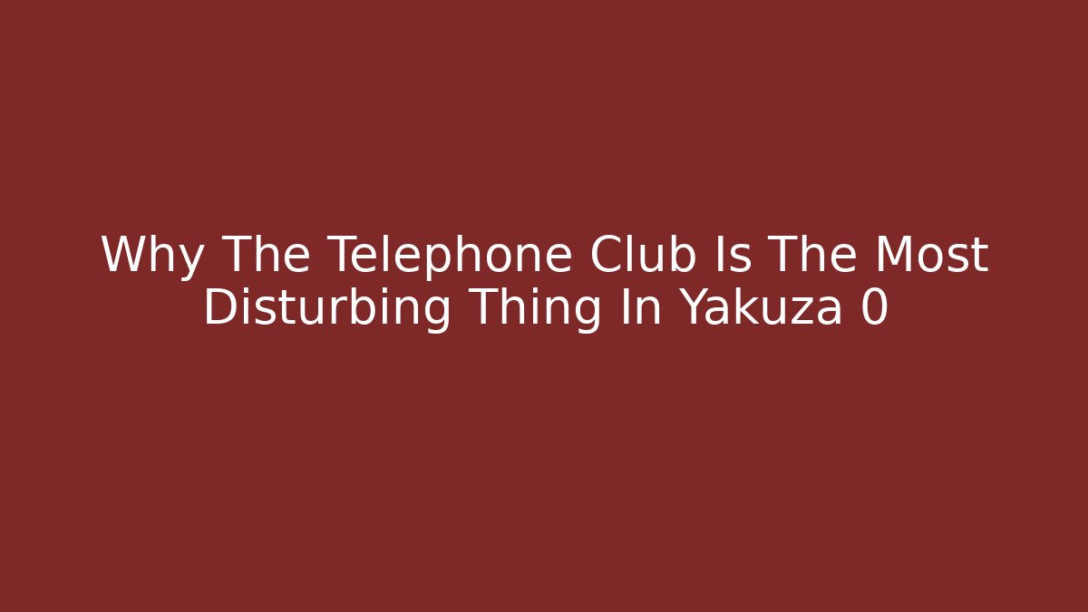 Why The Telephone Club Is The Most Disturbing Thing In Yakuza 0 - Celivion