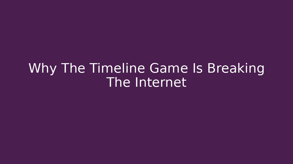 Why The Timeline Game Is Breaking The Internet