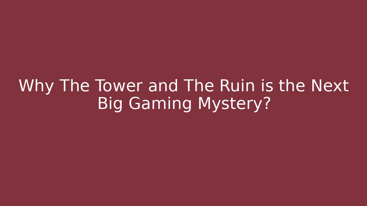 Why The Tower and The Ruin is the Next Big Gaming Mystery?