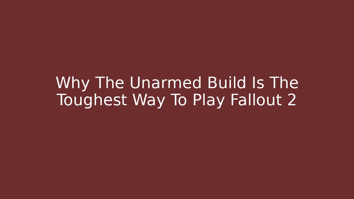 Why The Unarmed Build Is The Toughest Way To Play Fallout 2