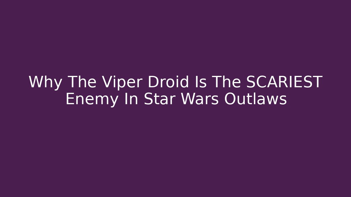Why The Viper Droid Is The SCARIEST Enemy In Star Wars Outlaws