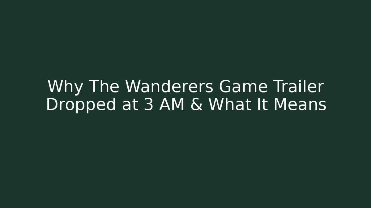 Why The Wanderers Game Trailer Dropped at 3 AM & What It Means