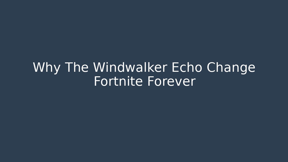 Why The Windwalker Echo Change Fortnite Forever