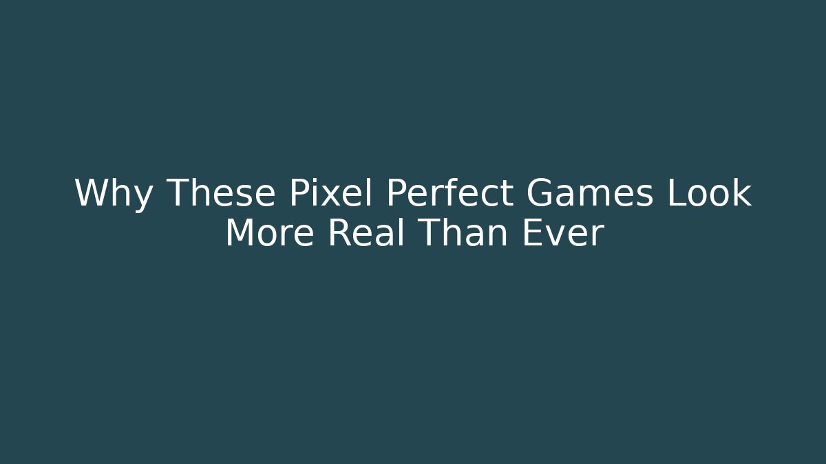 Why These Pixel Perfect Games Look More Real Than Ever