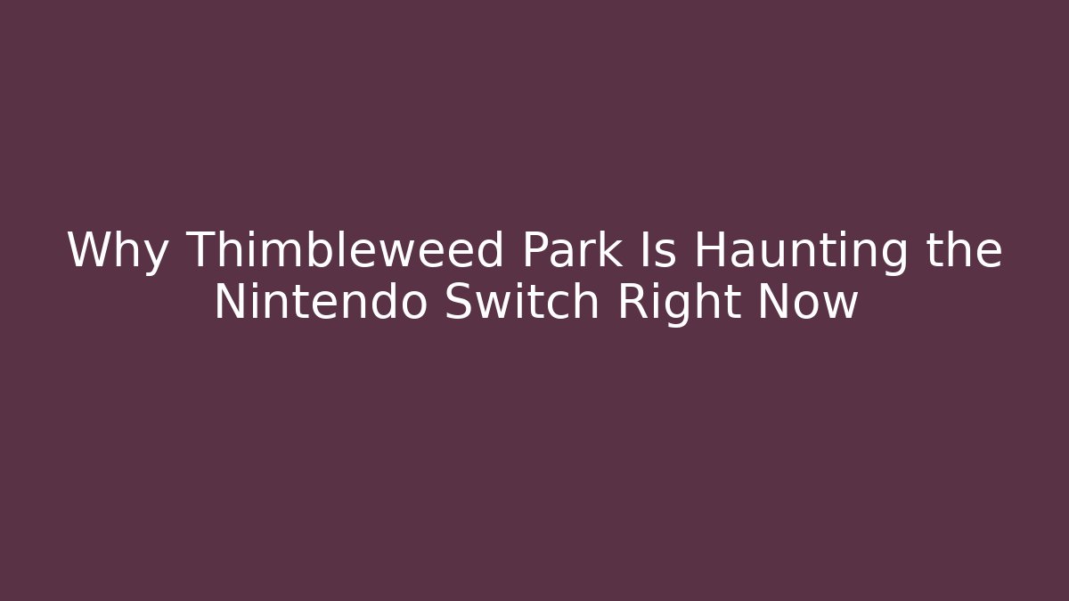 Why Thimbleweed Park Is Haunting the Nintendo Switch Right Now - Celivion