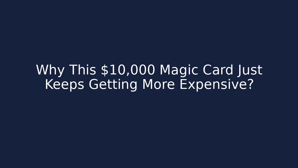 Why This $10,000 Magic Card Just Keeps Getting More Expensive? - Celivion