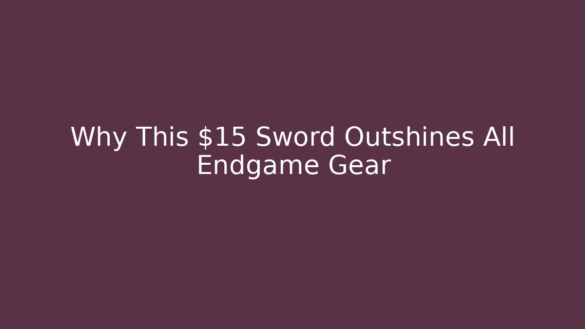 Why This $15 Sword Outshines All Endgame Gear - Celivion