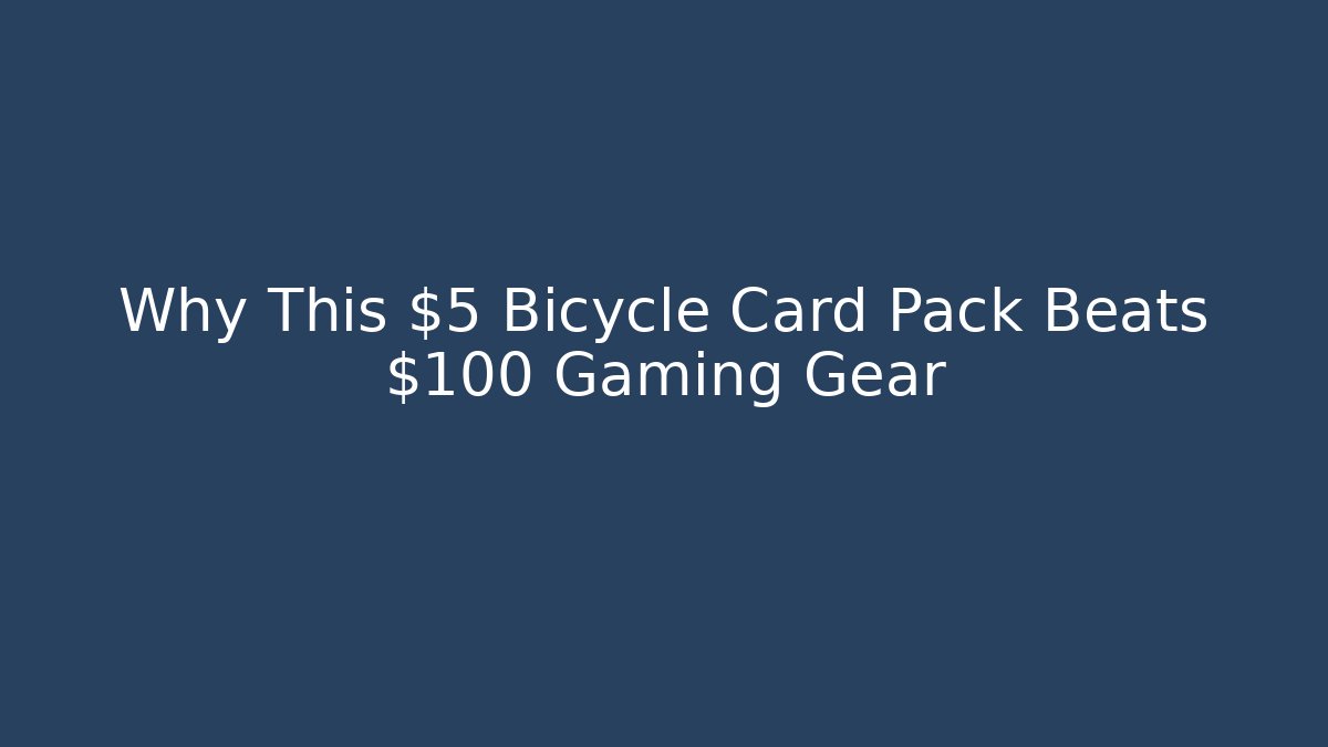 Why This $5 Bicycle Card Pack Beats $100 Gaming Gear