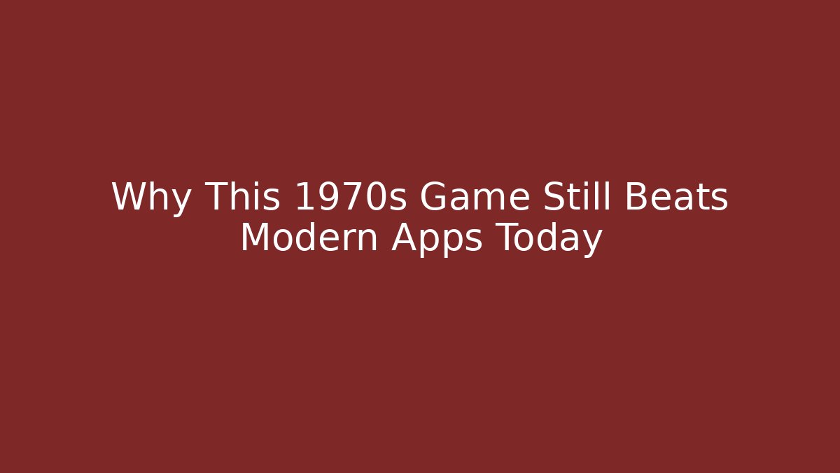 Why This 1970s Game Still Beats Modern Apps Today