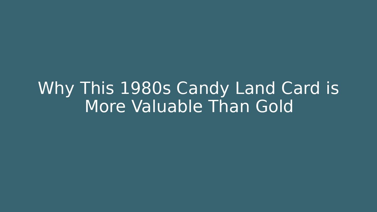 Why This 1980s Candy Land Card is More Valuable Than Gold