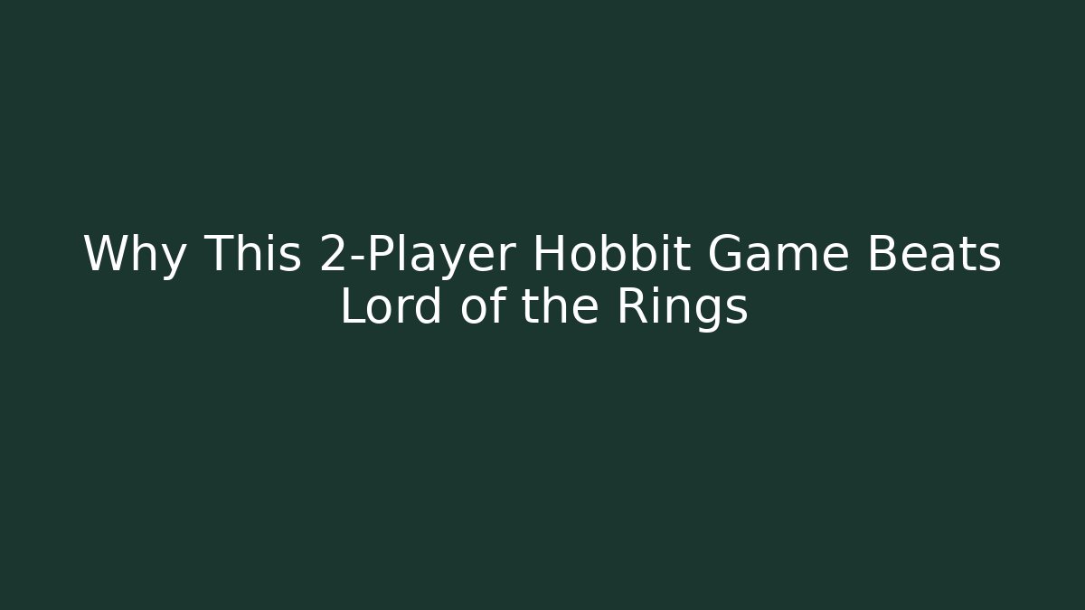 Why This 2-Player Hobbit Game Beats Lord of the Rings