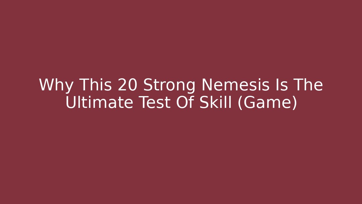 Why This 20 Strong Nemesis Is The Ultimate Test Of Skill (Game)