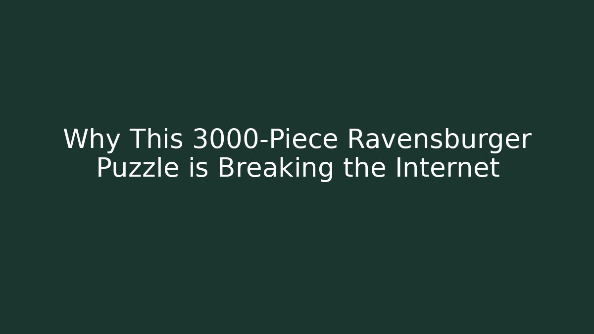 Why This 3000-Piece Ravensburger Puzzle is Breaking the Internet