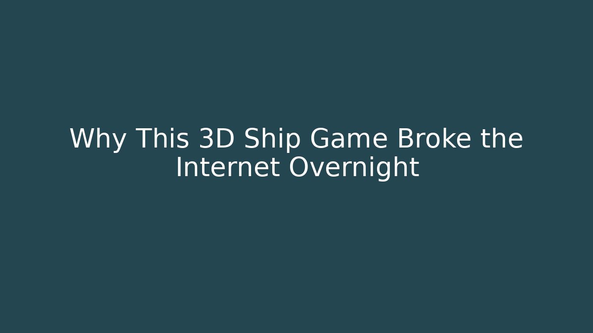 Why This 3D Ship Game Broke the Internet Overnight