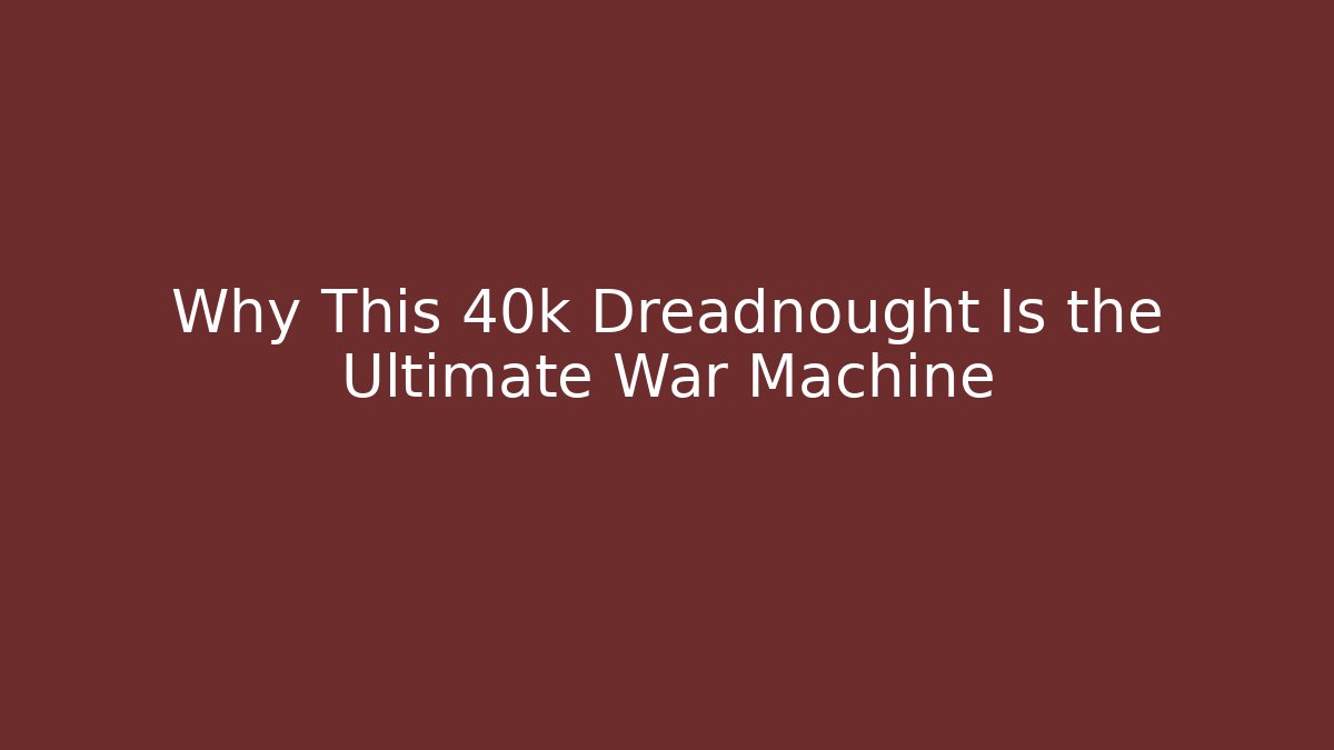 Why This 40k Dreadnought Is the Ultimate War Machine