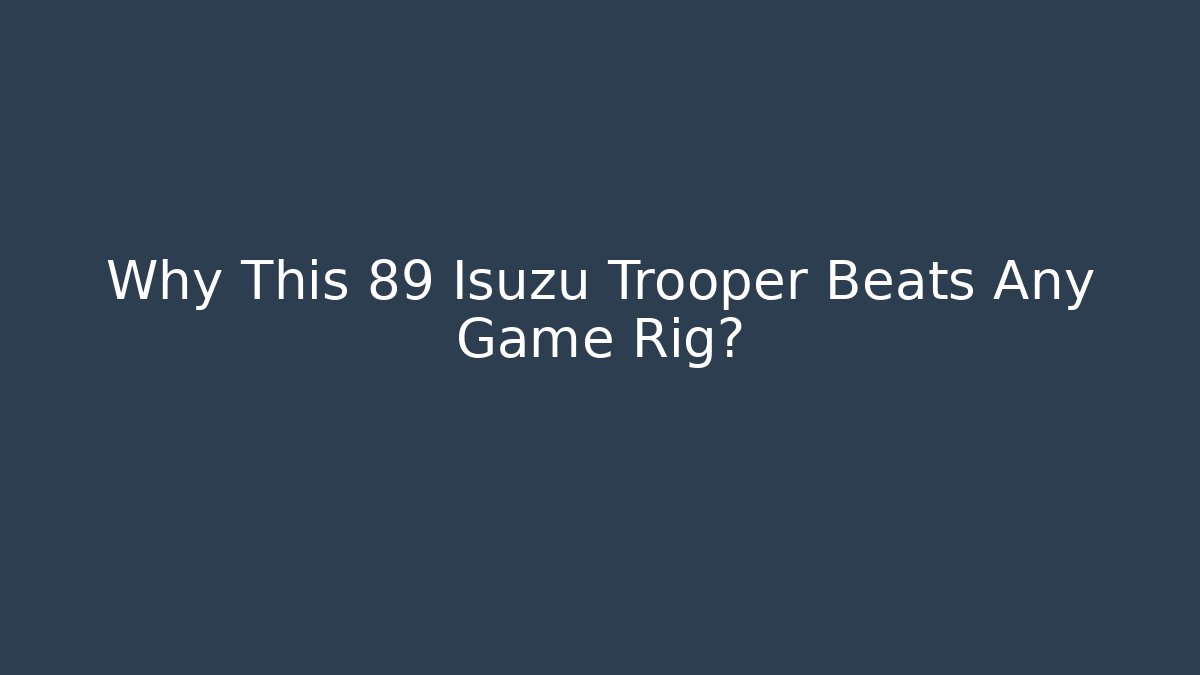 Why This 89 Isuzu Trooper Beats Any Game Rig?