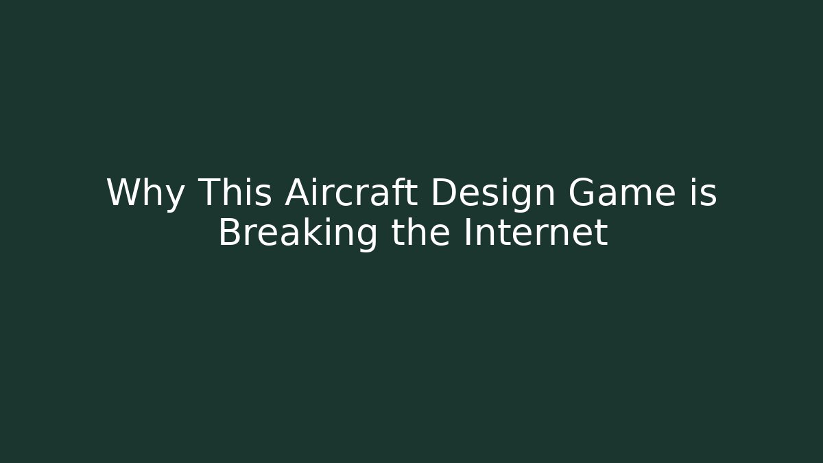 Why This Aircraft Design Game is Breaking the Internet