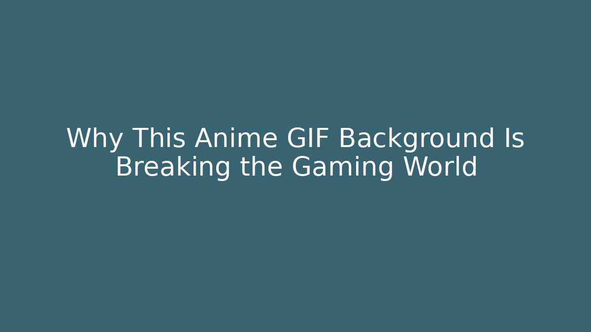 Why This Anime GIF Background Is Breaking the Gaming World - Celivion