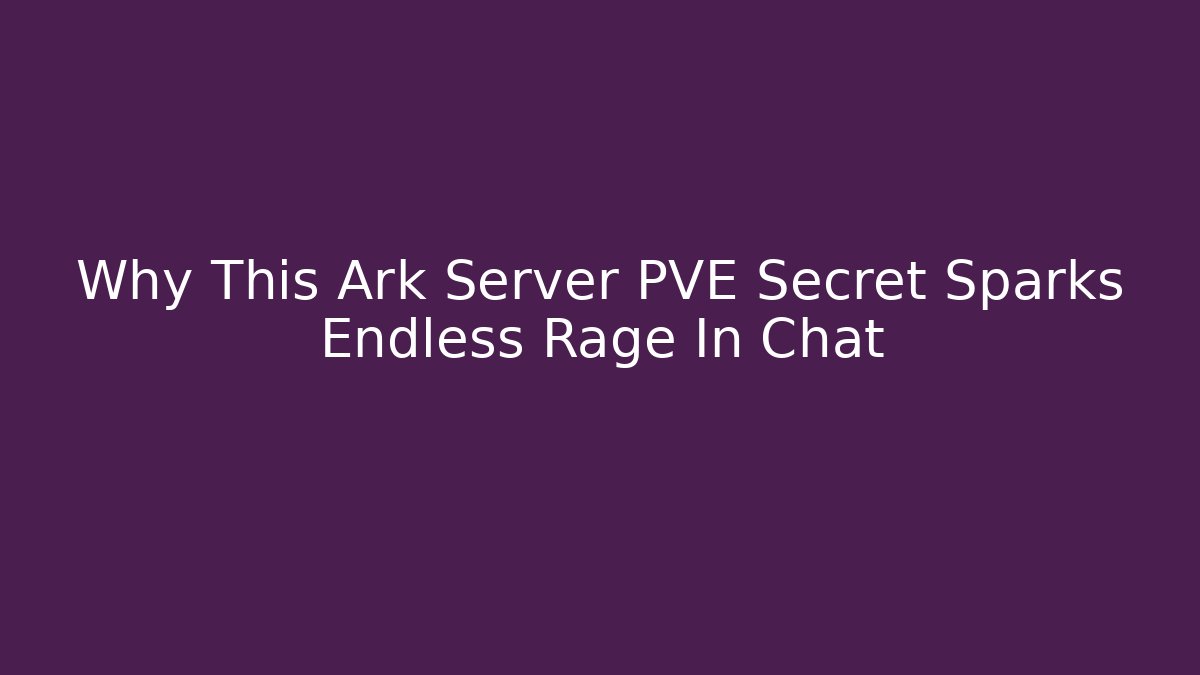 Why This Ark Server PVE Secret Sparks Endless Rage In Chat