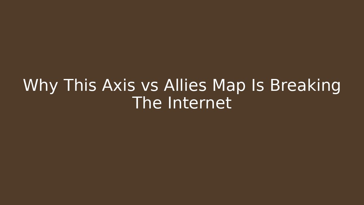 Why This Axis vs Allies Map Is Breaking The Internet - Celivion