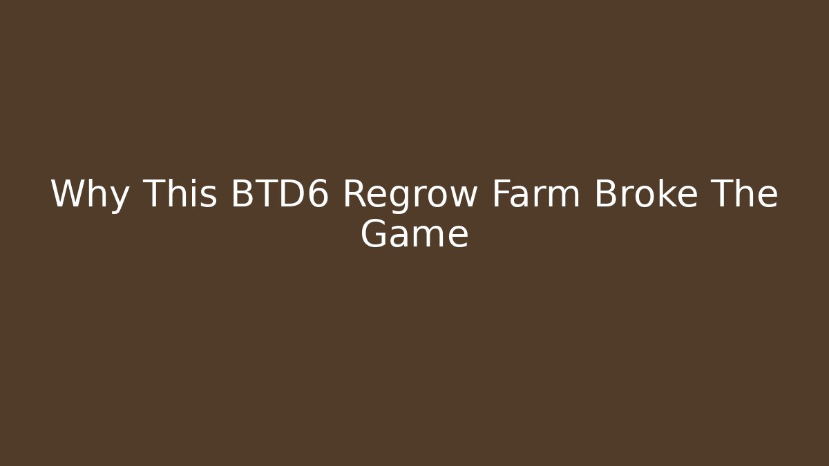 Why This BTD6 Regrow Farm Broke The Game