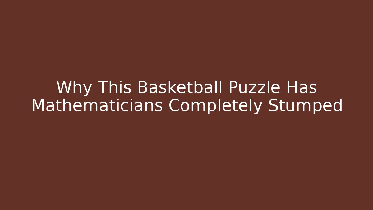 Why This Basketball Puzzle Has Mathematicians Completely Stumped