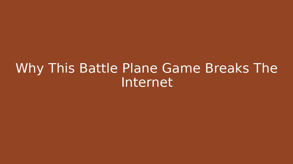 Why This Battle Plane Game Breaks The Internet - Celivion