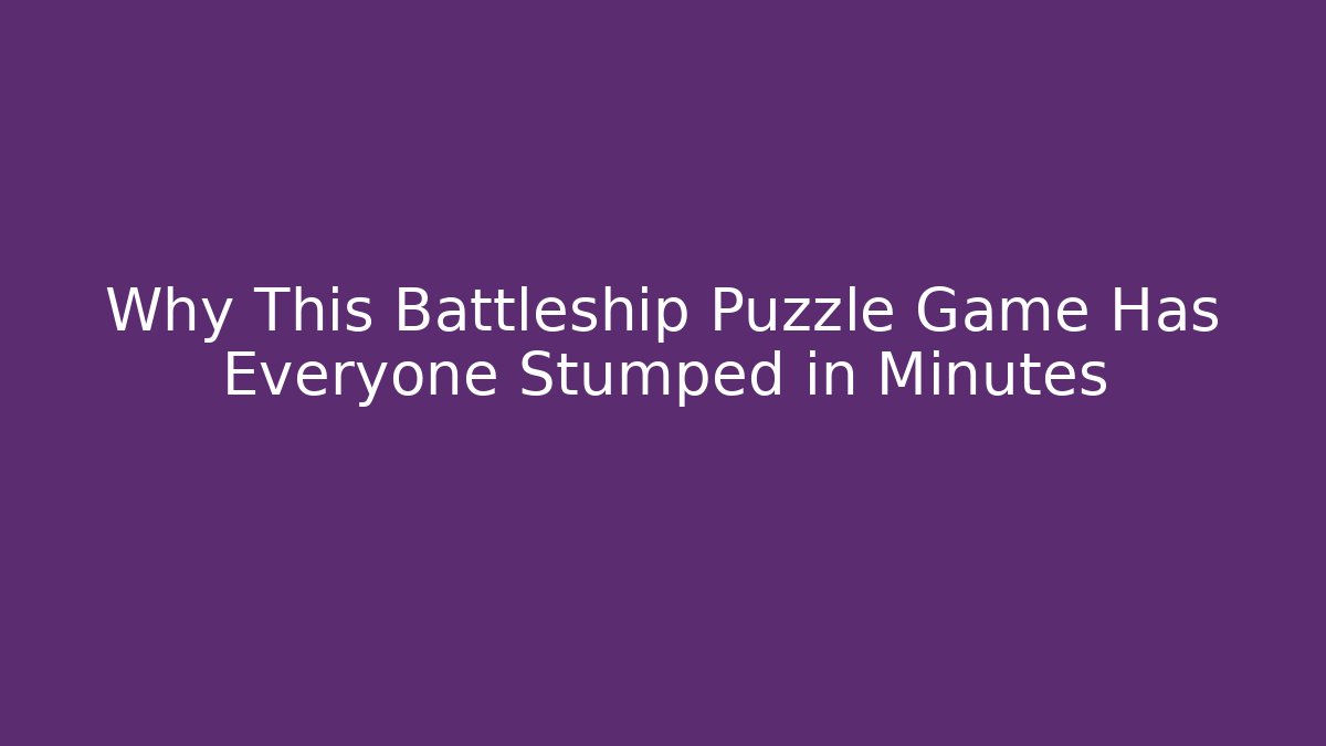 Why This Battleship Puzzle Game Has Everyone Stumped in Minutes