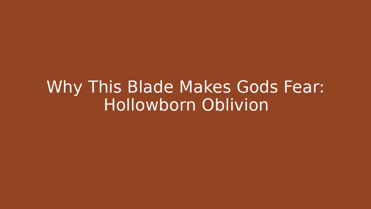 Why This Blade Makes Gods Fear: Hollowborn Oblivion