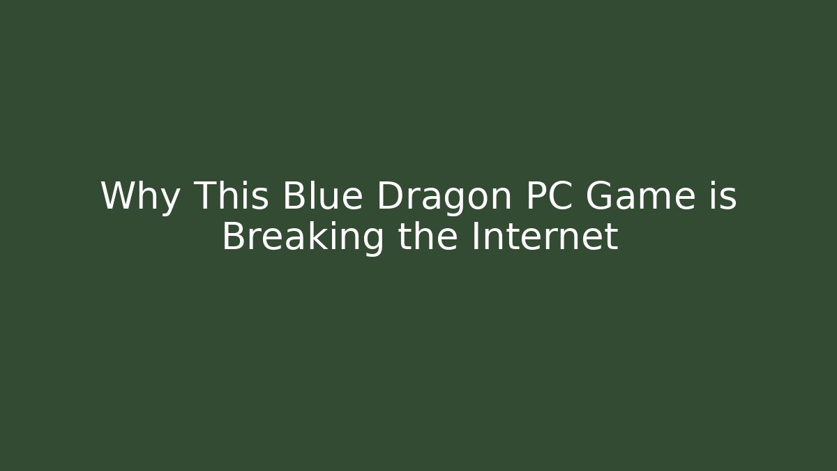 Why This Blue Dragon PC Game is Breaking the Internet