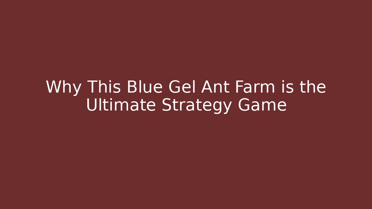 Why This Blue Gel Ant Farm is the Ultimate Strategy Game