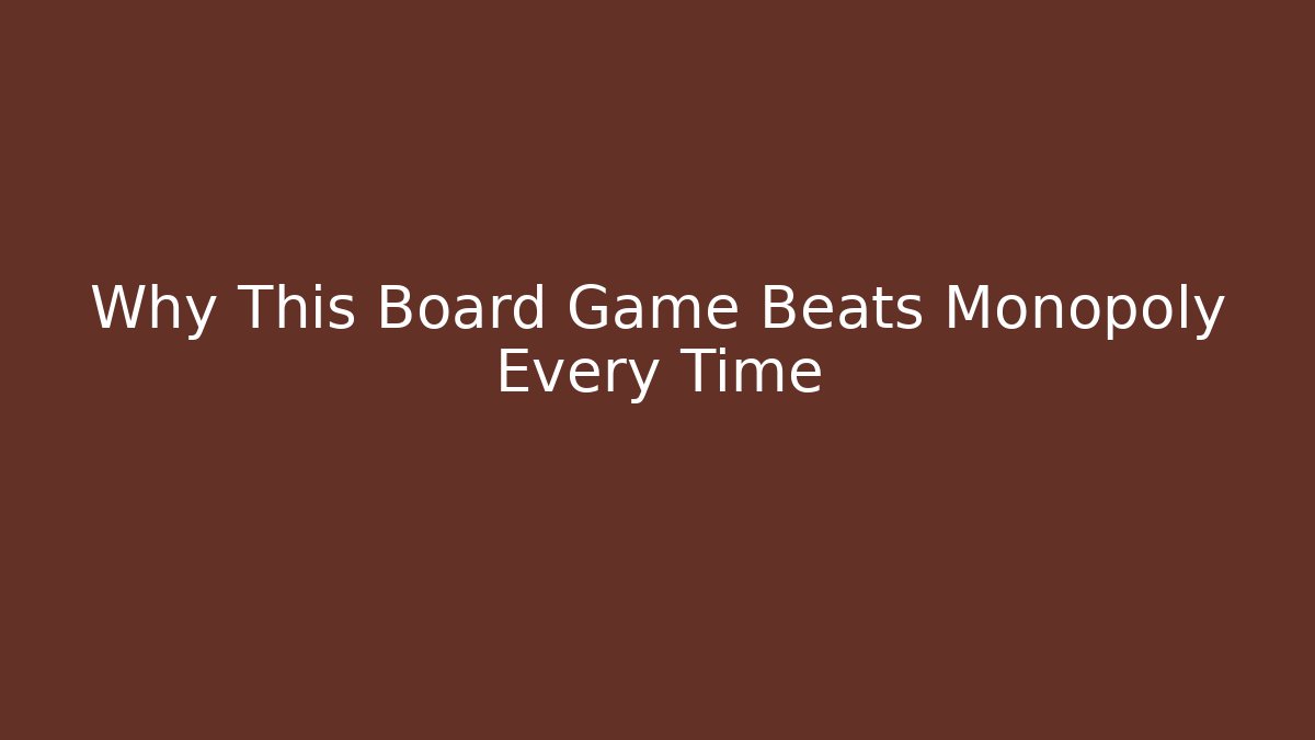 Why This Board Game Beats Monopoly Every Time