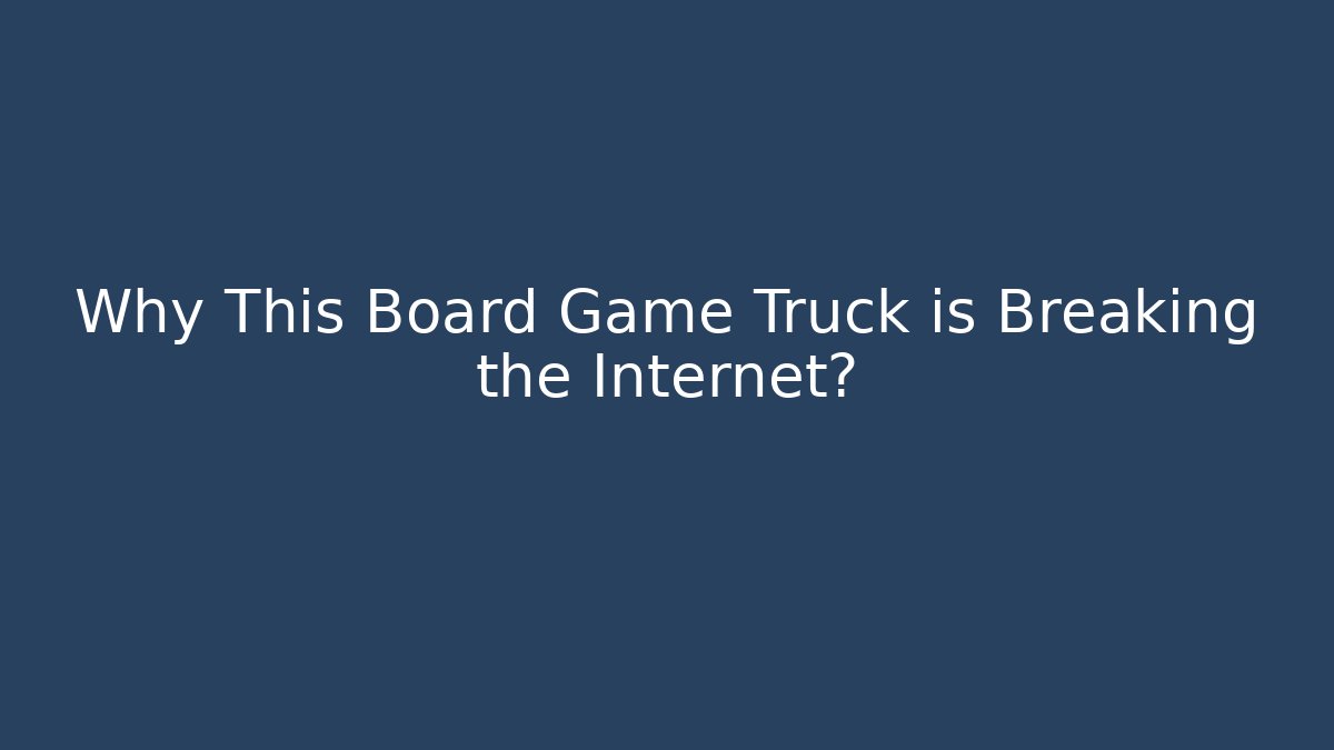 Why This Board Game Truck is Breaking the Internet?