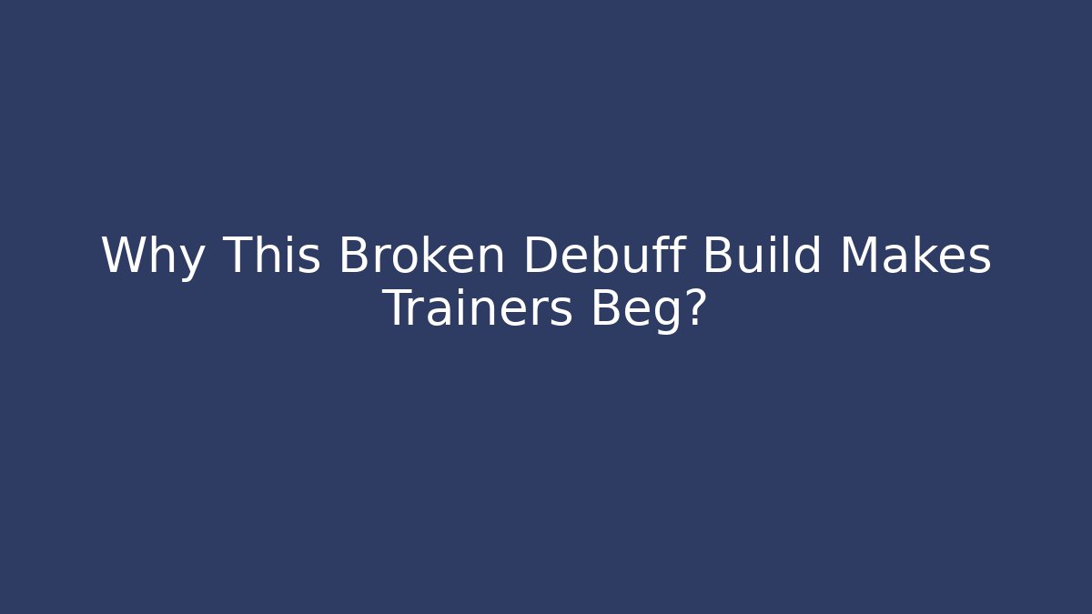 Why This Broken Debuff Build Makes Trainers Beg?