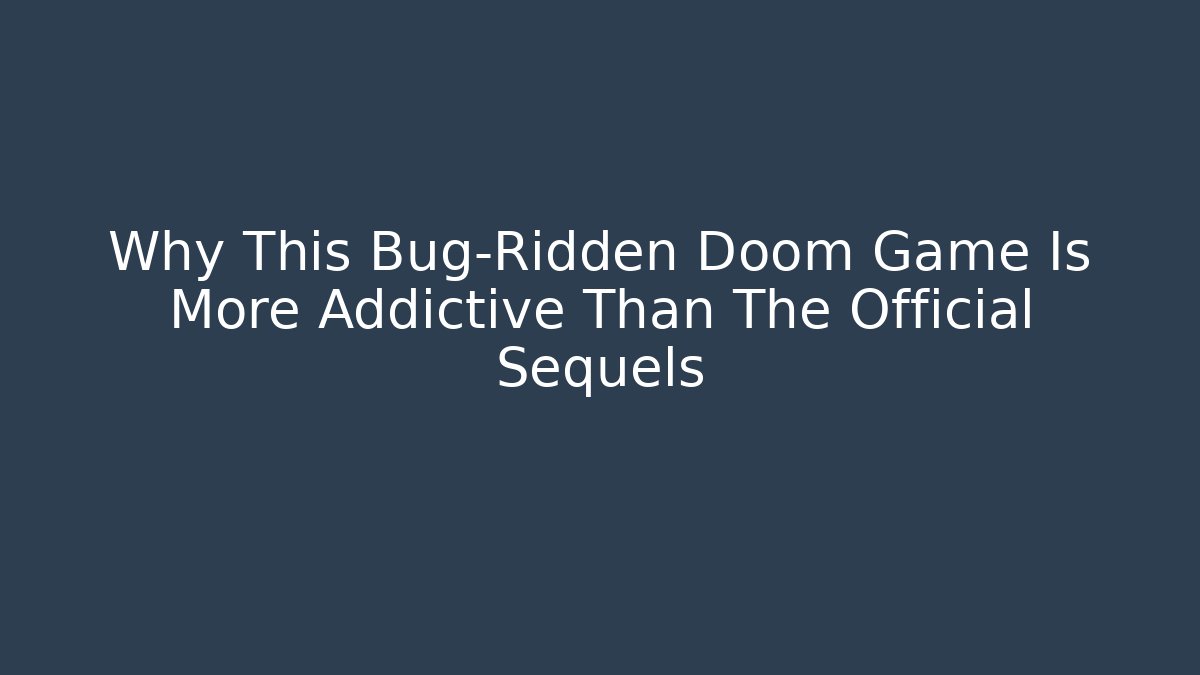 Why This Bug-Ridden Doom Game Is More Addictive Than The Official Sequels