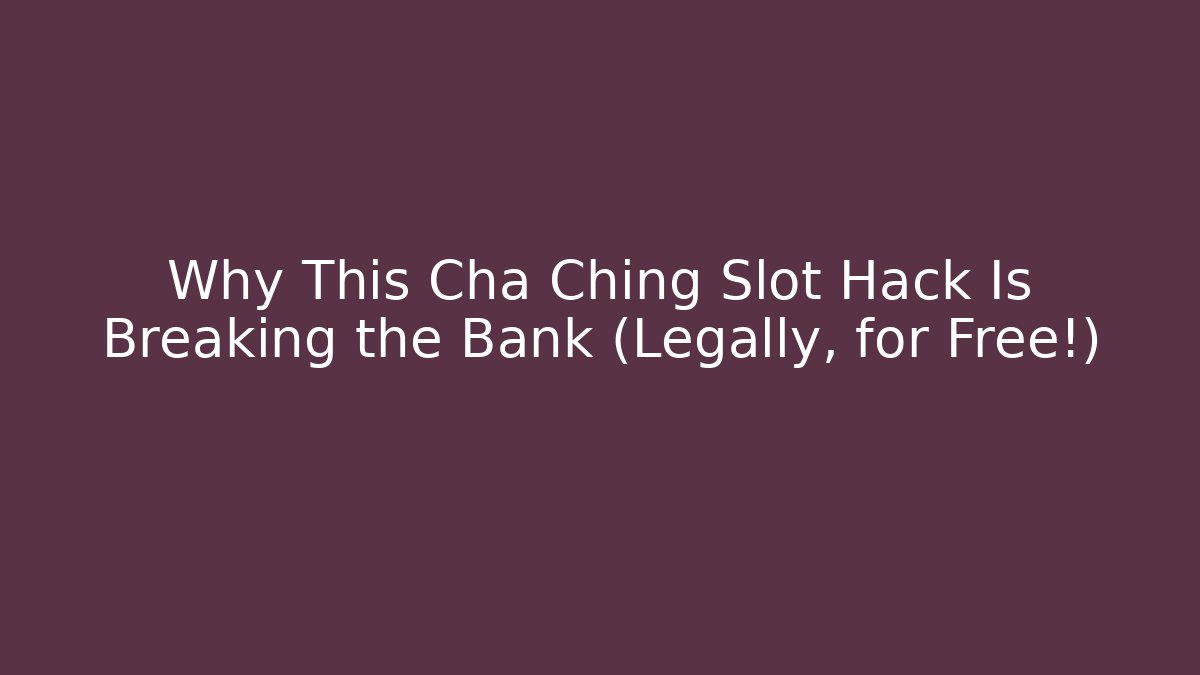 Why This Cha Ching Slot Hack Is Breaking the Bank (Legally, for Free!)