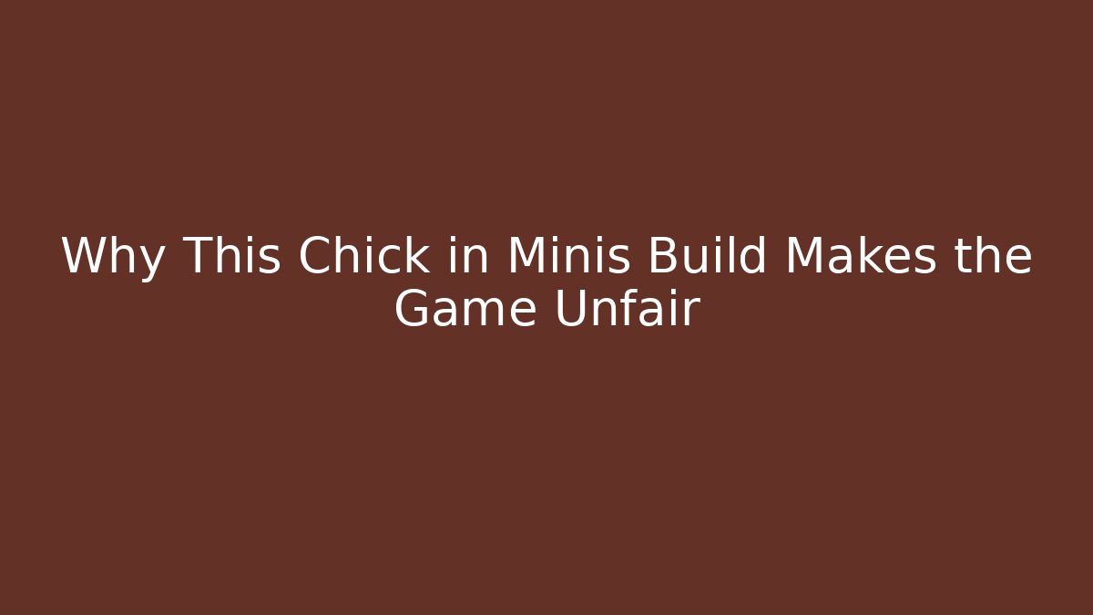 Why This Chick in Minis Build Makes the Game Unfair