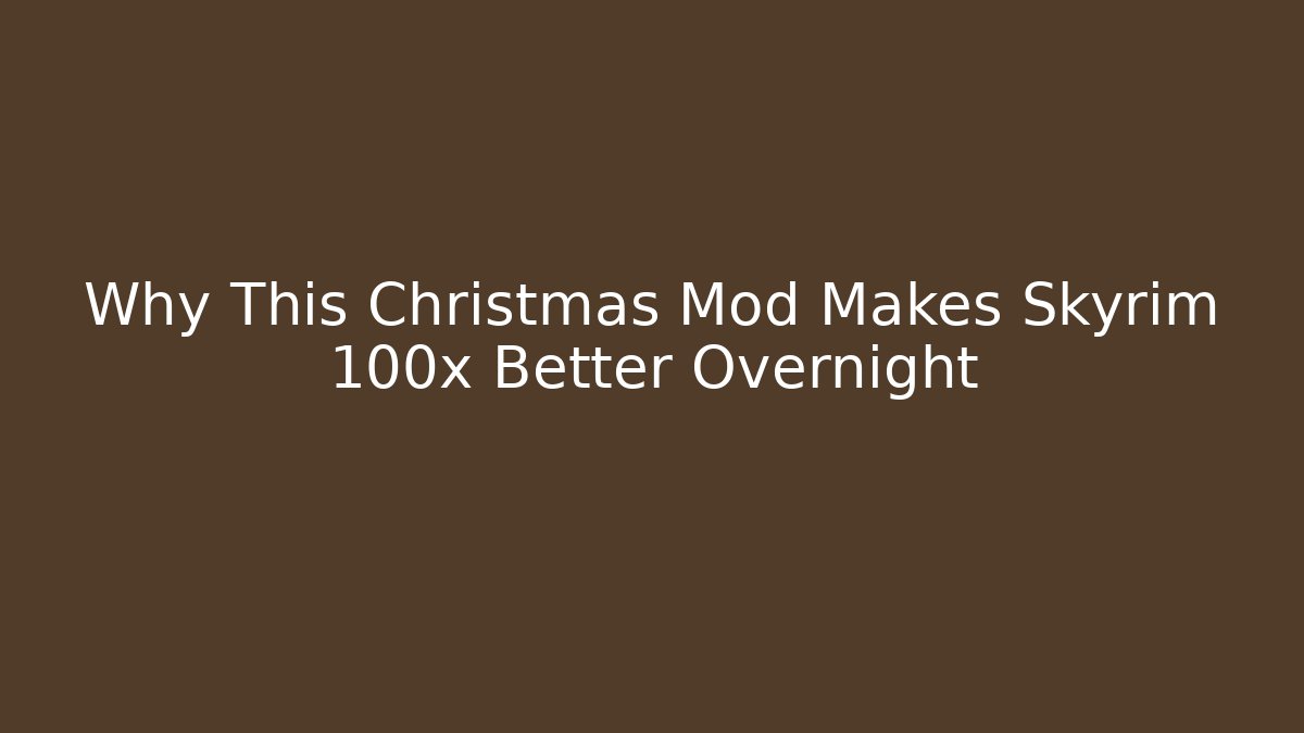 Why This Christmas Mod Makes Skyrim 100x Better Overnight